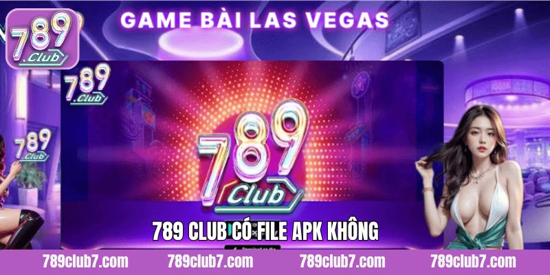 789 Club Có File APK Không? Cách Cài Đặt Và Sử Dụng Tiện Lợi