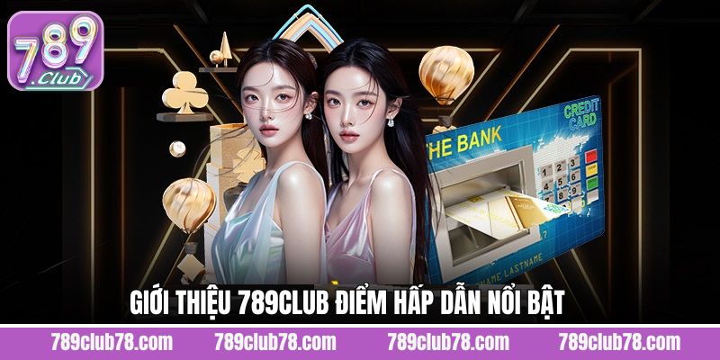 Giới thiệu 789Club về những đặc điểm nổi trội được đánh giá cao