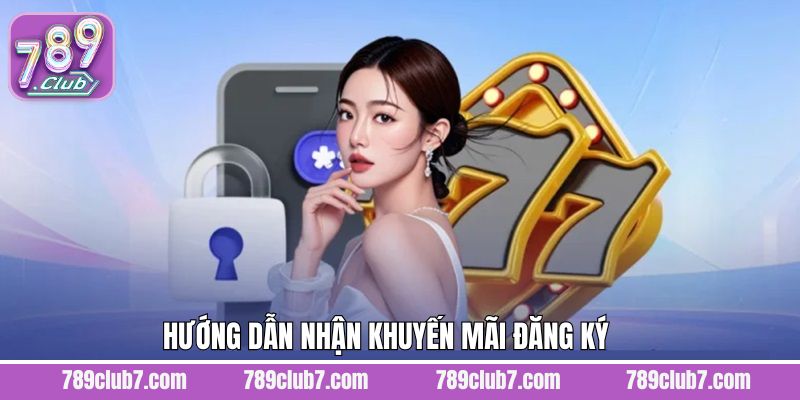Nắm rõ quy trình tham gia nhận ưu đãi đăng ký tại 789Club