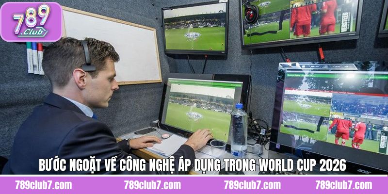 Cải tiến trong công nghệ áp dụng trong World Cup 2026