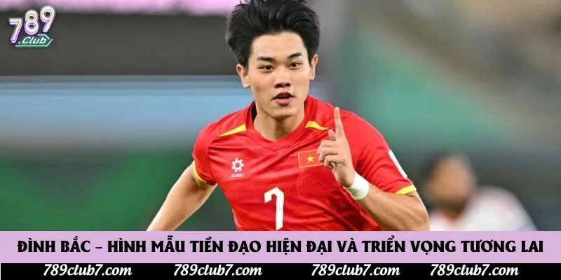 Đình Bắc – hình mẫu tiền đạo hiện đại và triển vọng tương lai