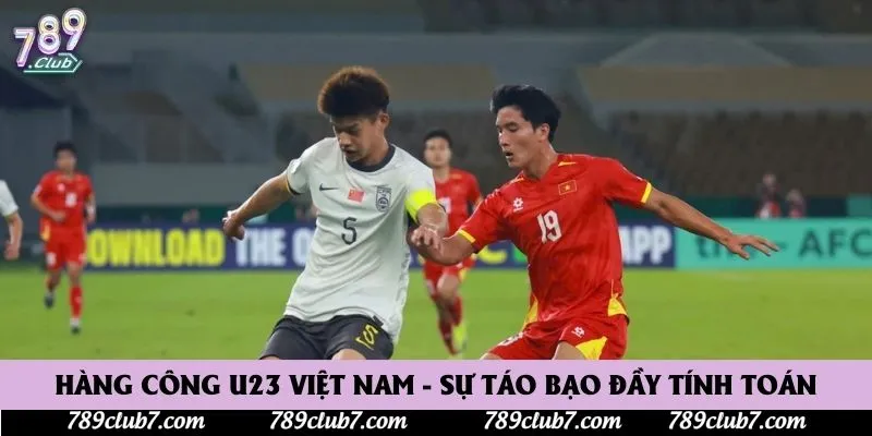 Hàng công U23 Việt Nam - Sự táo bạo đầy tính toán