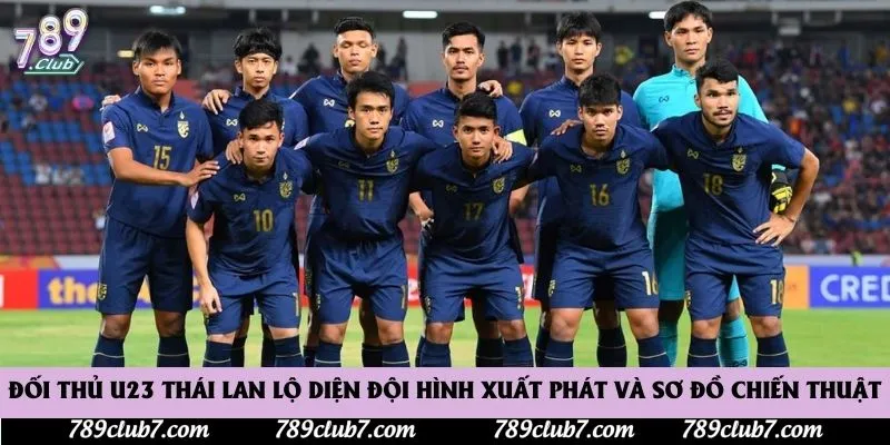 Đối thủ U23 Thái Lan lộ diện đội hình xuất phát và sơ đồ chiến thuật