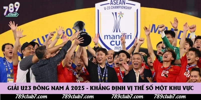 Giải U23 Đông Nam Á 2025 - Khẳng định vị thế số một khu vực