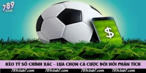 Kèo Tỷ Số Chính Xác – Lựa Chọn Cá Cược Đòi Hỏi Phân Tích