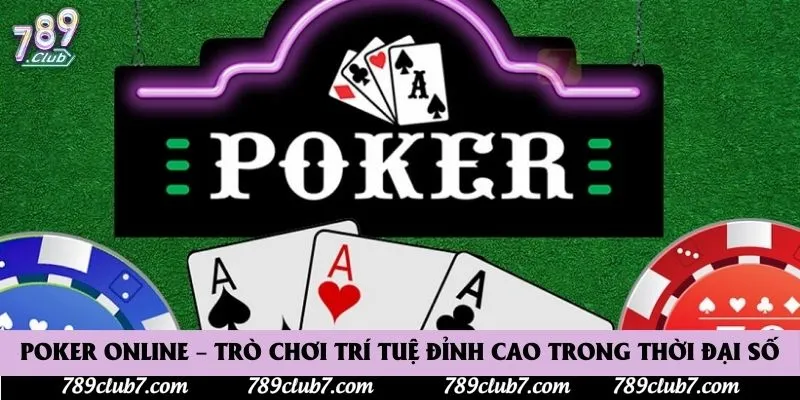 Poker Online – Trò Chơi Trí Tuệ Đỉnh Cao Trong Thời Đại Số