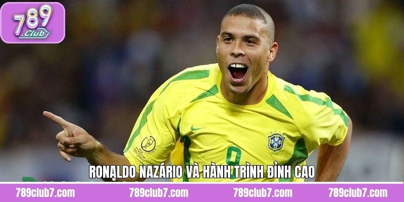 Ronaldo Nazário và hành trình đỉnh cao