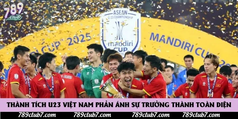 Thành tích U23 Việt Nam phản ánh sự trưởng thành toàn diện