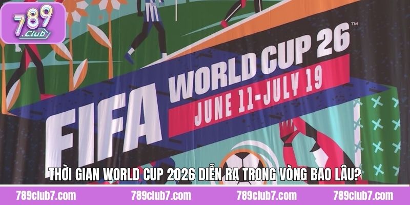 Thời gian diễn ra World Cup 2026 mới nhất