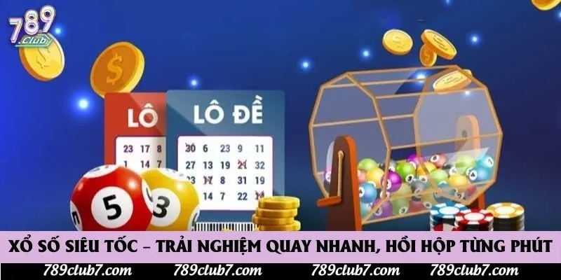 Xổ Số Siêu Tốc – Trải Nghiệm Quay Nhanh, Hồi Hộp Từng Phút